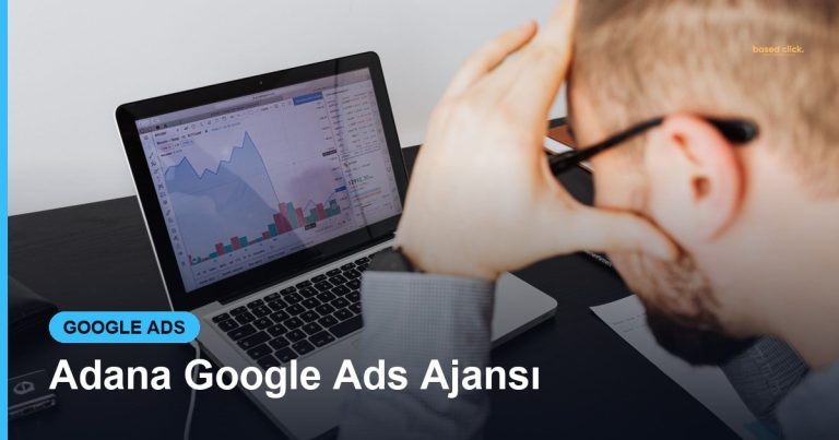 Adana Google Ads Ajansı - Based Click