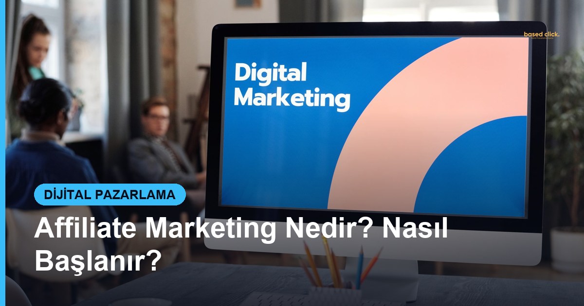 Affiliate Marketing Nedir? Nasıl Başlanır? - Based Click