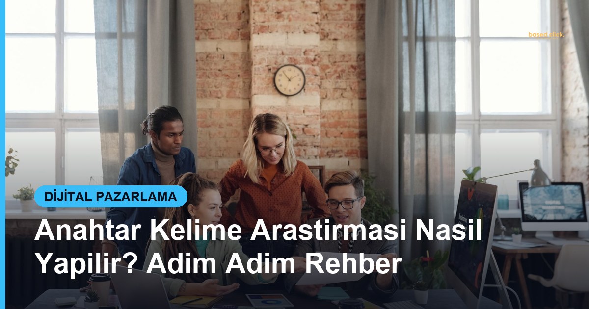 Anahtar Kelime Arastirmasi Nasil Yapilir? Adim Adim Rehber - Based Click
