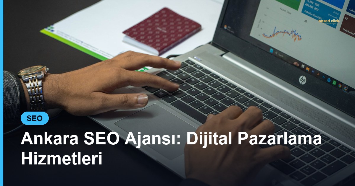 Ankara SEO Ajansı: Dijital Pazarlama Hizmetleri - Based Click
