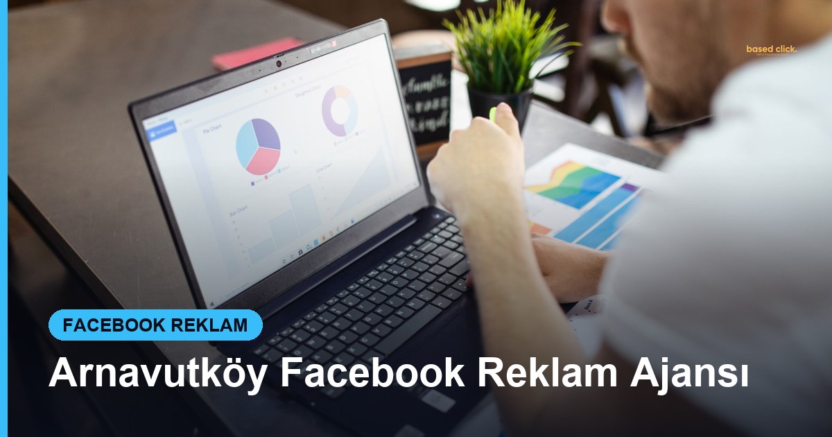 Arnavutköy Facebook Reklam Ajansı - Based Click