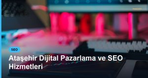 Ataşehir Dijital Pazarlama ve SEO Hizmetleri - Based Click