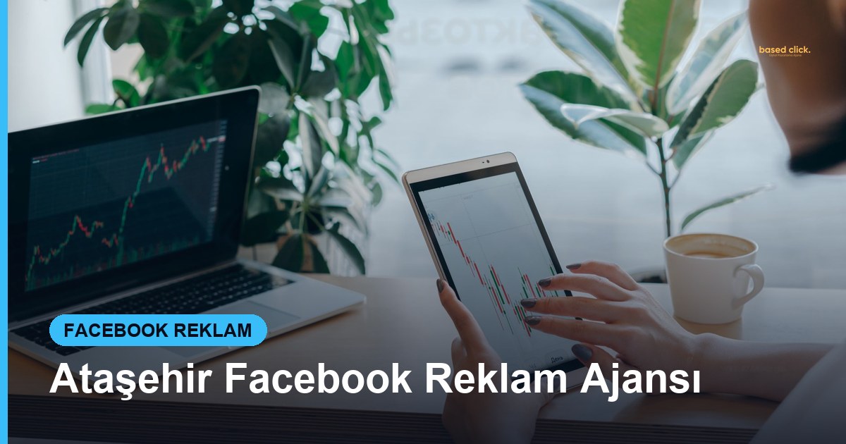 Ataşehir Facebook Reklam Ajansı - Based Click