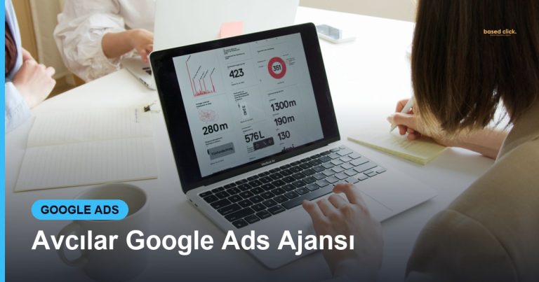 Avcılar Google Ads Ajansı - Based Click