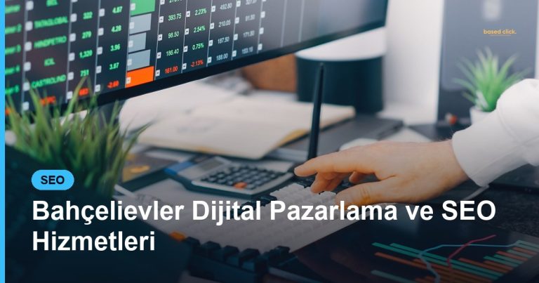 Bahçelievler Dijital Pazarlama ve SEO Hizmetleri - Based Click