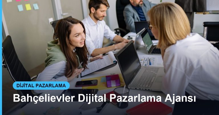 Bahçelievler Dijital Pazarlama Ajansı - Based Click