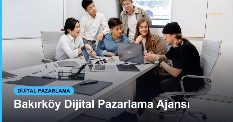 Bakırköy Dijital Pazarlama Ajansı - Based Click