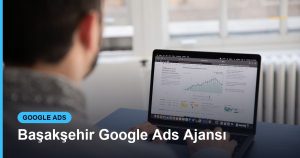 Başakşehir Google Ads Ajansı - Based Click