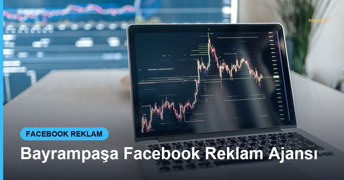 Bayrampaşa Facebook Reklam Ajansı - Based Click