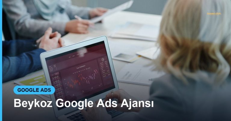 Beykoz Google Ads Ajansı - Based Click