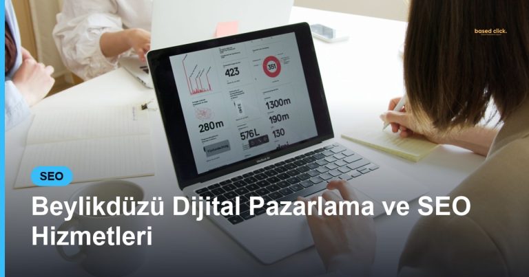 Beylikdüzü Dijital Pazarlama ve SEO Hizmetleri - Based Click