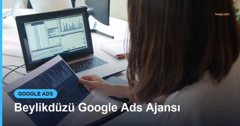 Beylikdüzü Google Ads Ajansı - Based Click