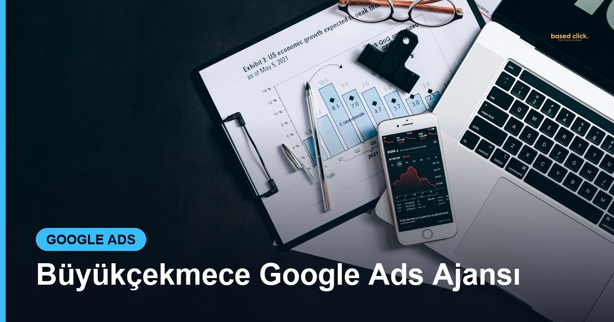 Büyükçekmece Google Ads Ajansı - Based Click