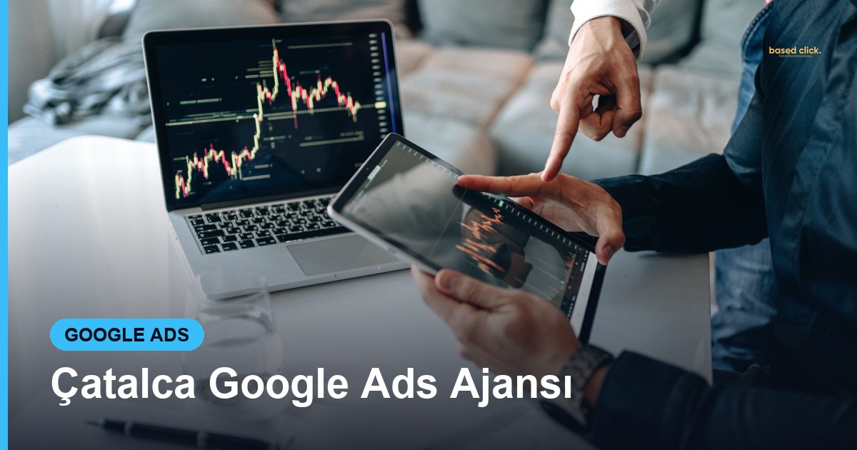 Çatalca Google Ads Ajansı - Based Click