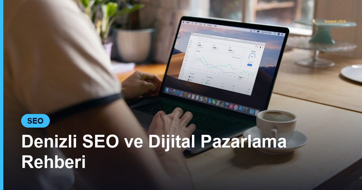 Denizli SEO ve Dijital Pazarlama Rehberi - Based Click