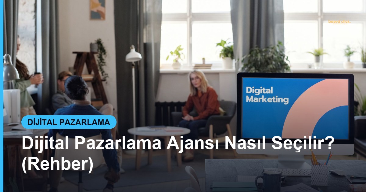Dijital Pazarlama Ajansı Nasıl Seçilir? (Rehber) - Based Click