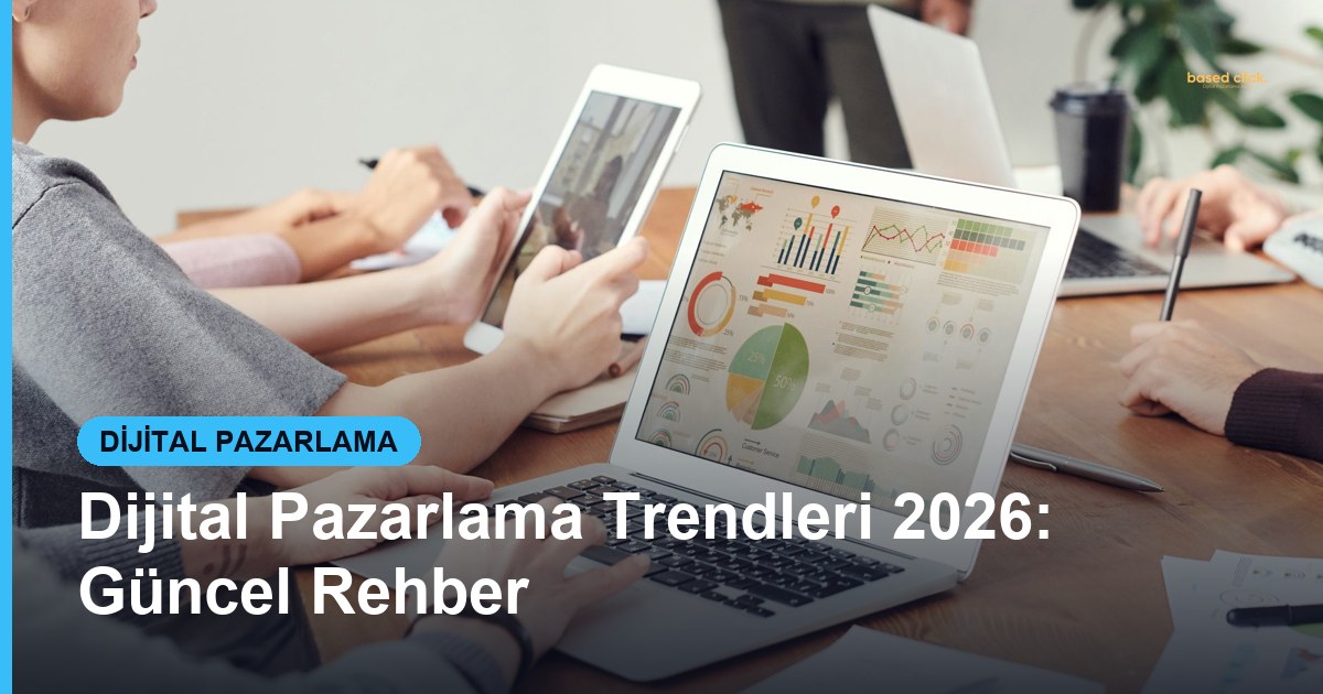 Dijital Pazarlama Trendleri 2026: Güncel Rehber - Based Click