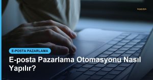 E-posta Pazarlama Otomasyonu Nasıl Yapılır? - Based Click