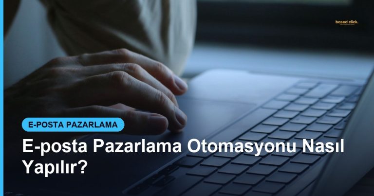 E-posta Pazarlama Otomasyonu Nasıl Yapılır? - Based Click