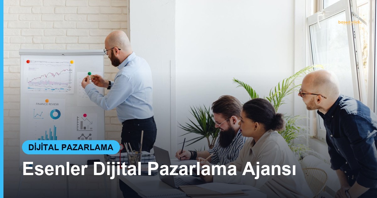Esenler Dijital Pazarlama Ajansı - Based Click