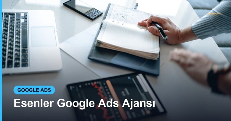 Esenler Google Ads Ajansı - Based Click