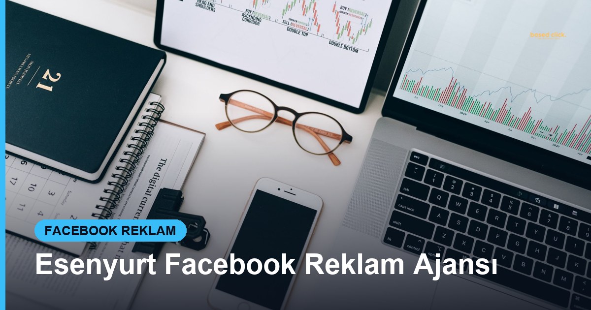 Esenyurt Facebook Reklam Ajansı - Based Click