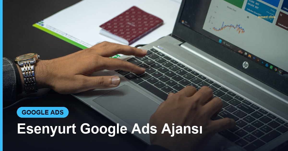 Esenyurt Google Ads Ajansı - Based Click