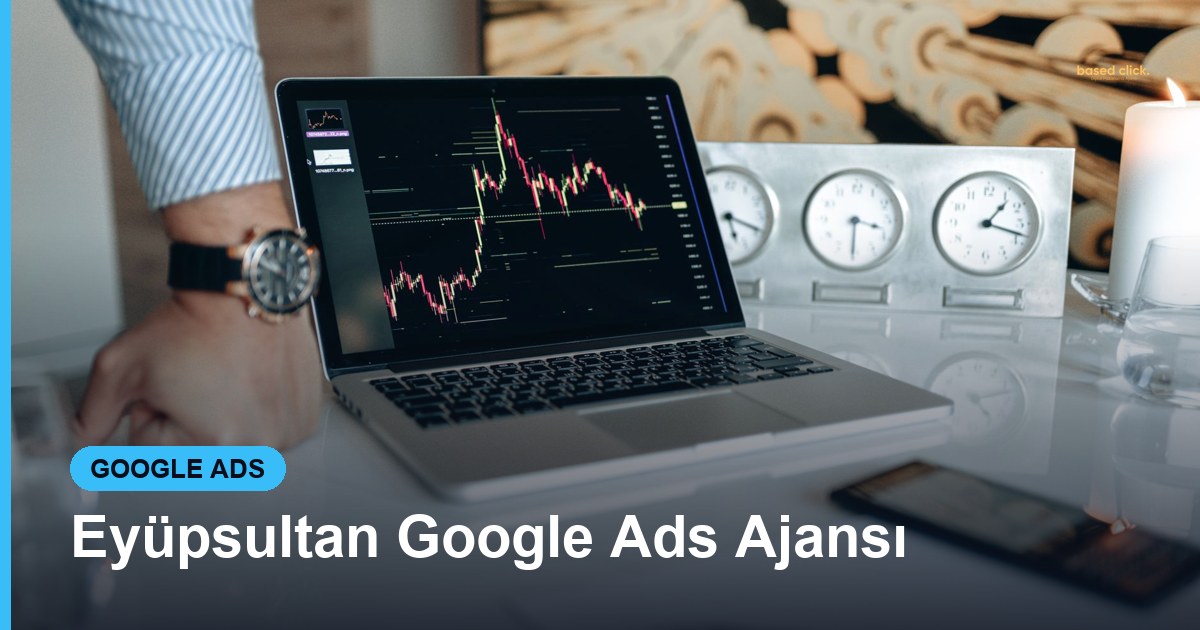 Eyüpsultan Google Ads Ajansı - Based Click