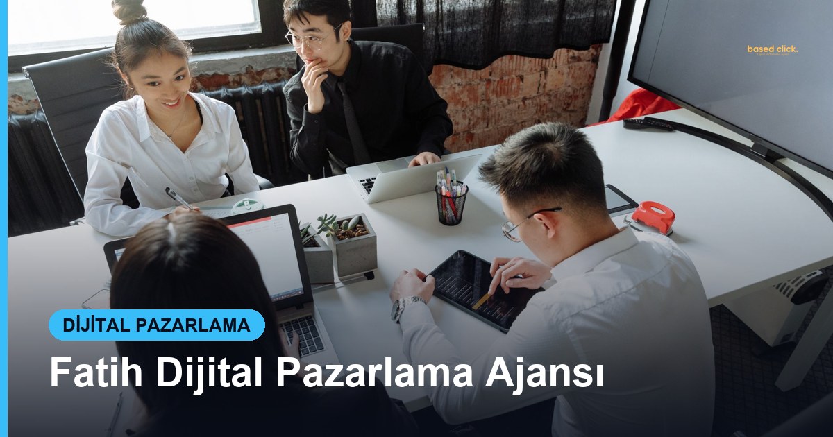 Fatih Dijital Pazarlama Ajansı - Based Click