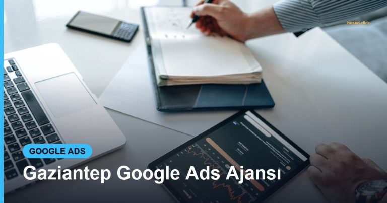 Gaziantep Google Ads Ajansı - Based Click