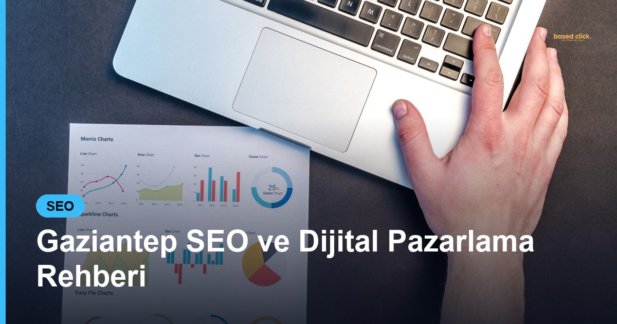 Gaziantep SEO ve Dijital Pazarlama Rehberi - Based Click