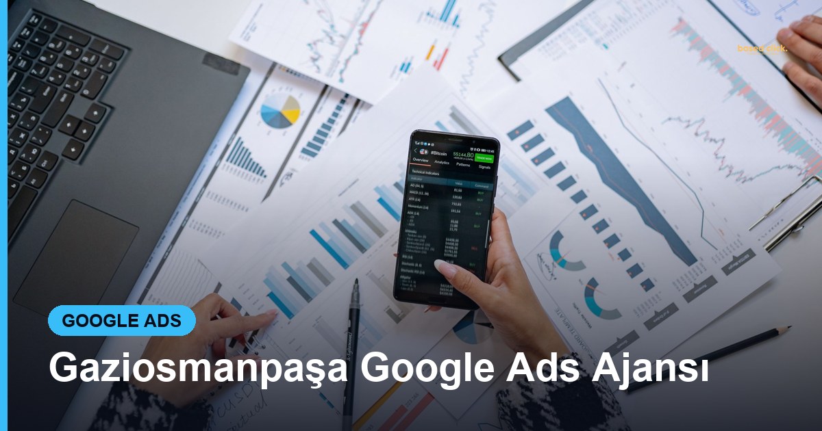 Gaziosmanpaşa Google Ads Ajansı - Based Click