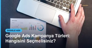 Google Ads Kampanya Türleri: Hangisini Seçmelisiniz? - Based Click