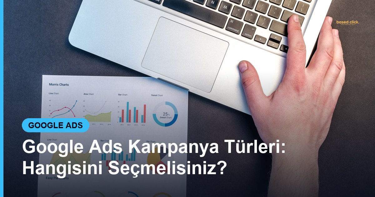 Google Ads Kampanya Türleri: Hangisini Seçmelisiniz? - Based Click