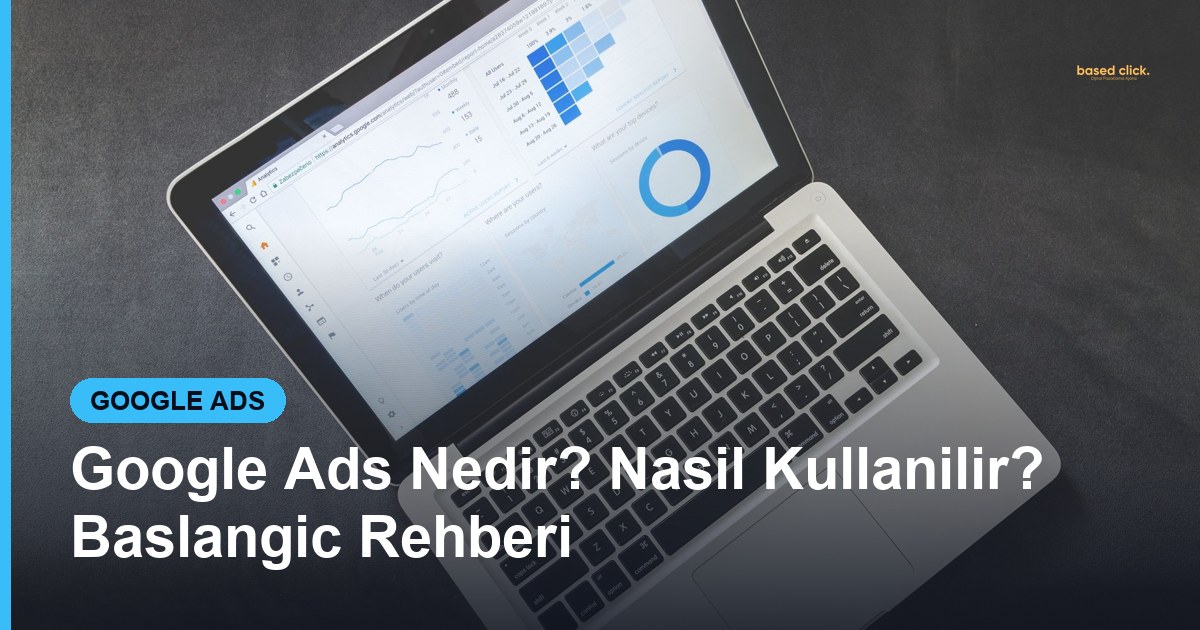 Google Ads Nedir? Nasil Kullanilir? Baslangic Rehberi - Based Click