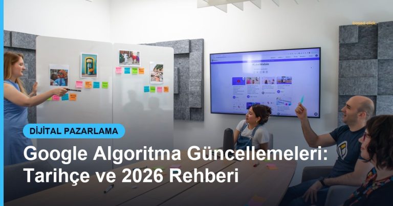 Google Algoritma Güncellemeleri: Tarihçe ve 2026 Rehberi - Based Click