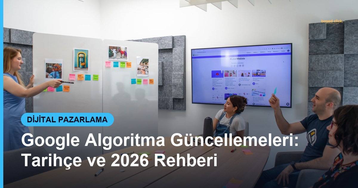 Google Algoritma Güncellemeleri: Tarihçe ve 2026 Rehberi - Based Click