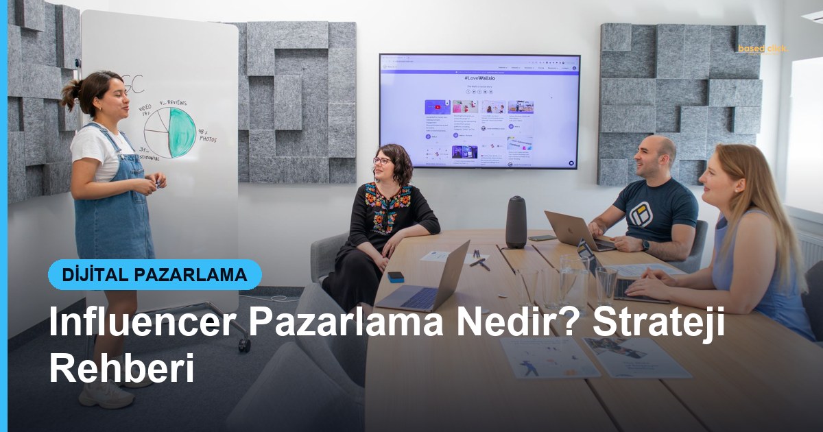 Influencer Pazarlama Nedir? Strateji Rehberi - Based Click