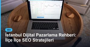 İstanbul Dijital Pazarlama Rehberi: İlçe İlçe SEO Stratejileri - Based Click