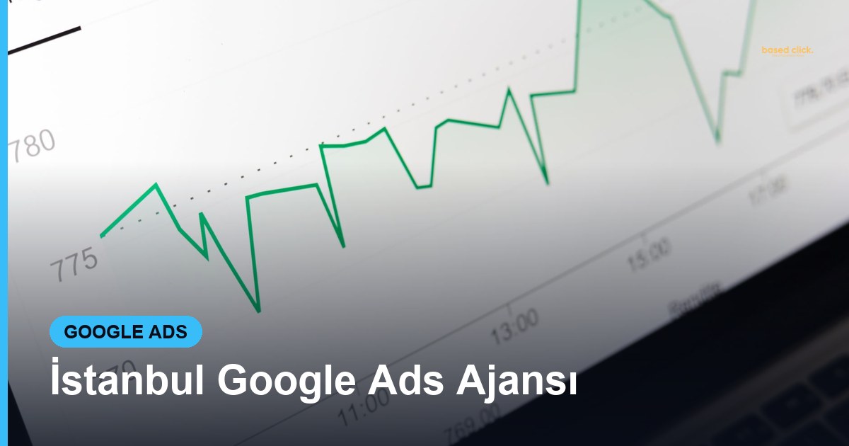 İstanbul Google Ads Ajansı - Based Click