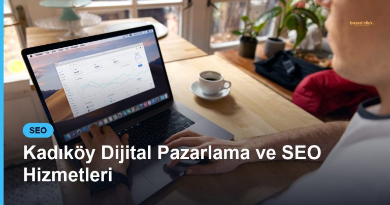 Kadıköy Dijital Pazarlama ve SEO Hizmetleri - Based Click