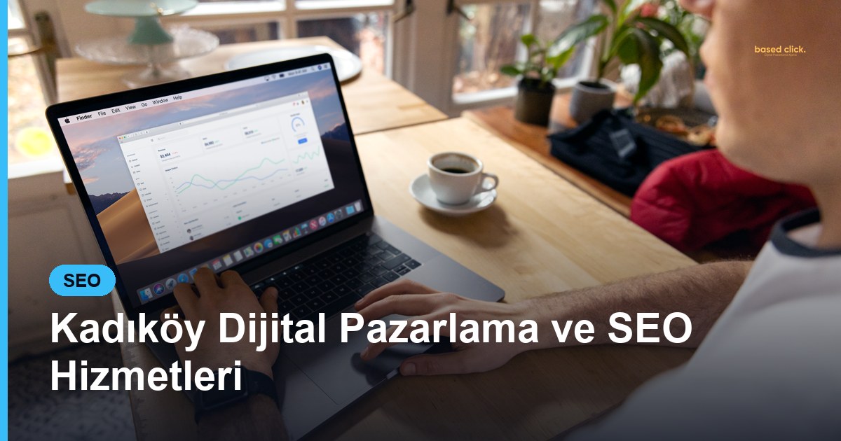 Kadıköy Dijital Pazarlama ve SEO Hizmetleri - Based Click