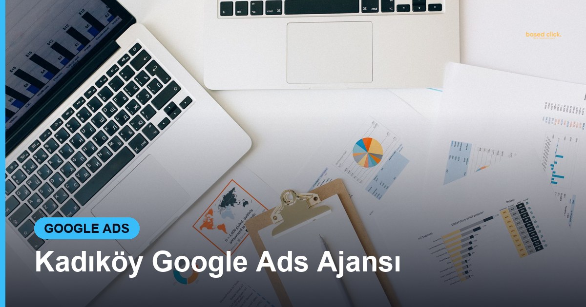 Kadıköy Google Ads Ajansı - Based Click