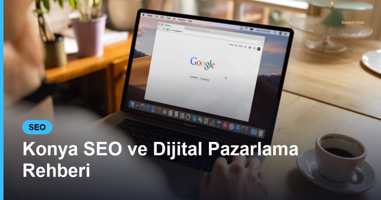 Konya SEO ve Dijital Pazarlama Rehberi - Based Click