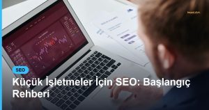 Küçük İşletmeler İçin SEO: Başlangıç Rehberi - Based Click