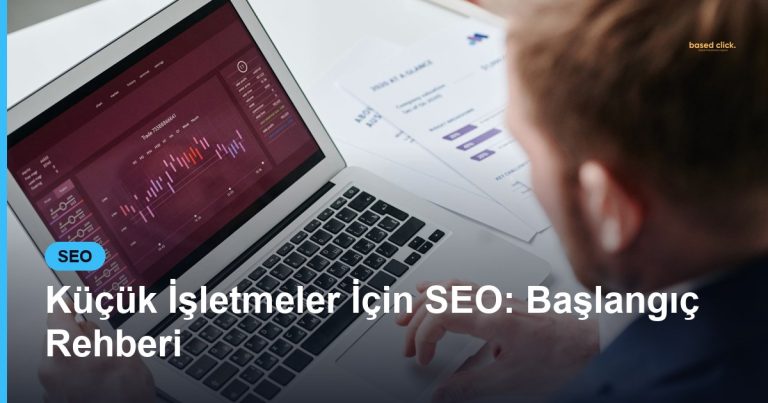 Küçük İşletmeler İçin SEO: Başlangıç Rehberi - Based Click