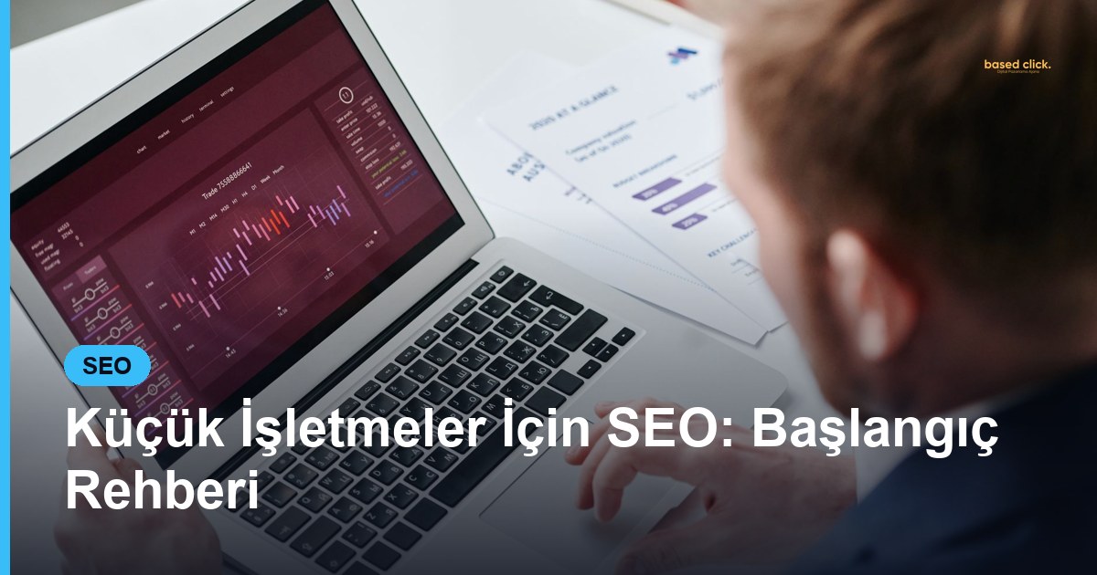 Küçük İşletmeler İçin SEO: Başlangıç Rehberi - Based Click