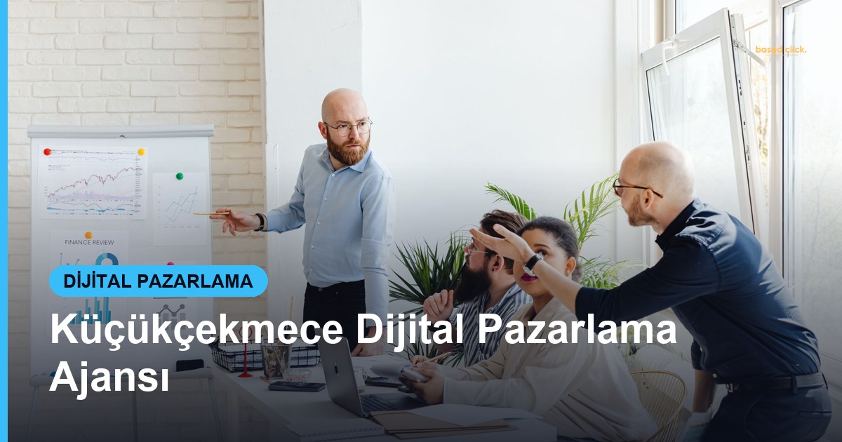 Küçükçekmece Dijital Pazarlama Ajansı - Based Click