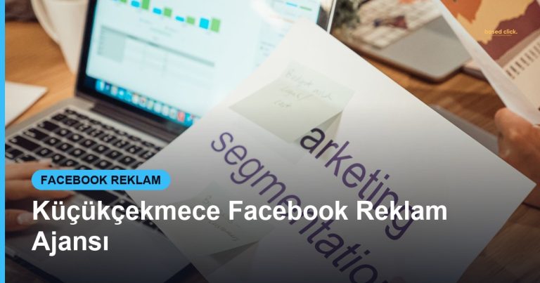 Küçükçekmece Facebook Reklam Ajansı - Based Click