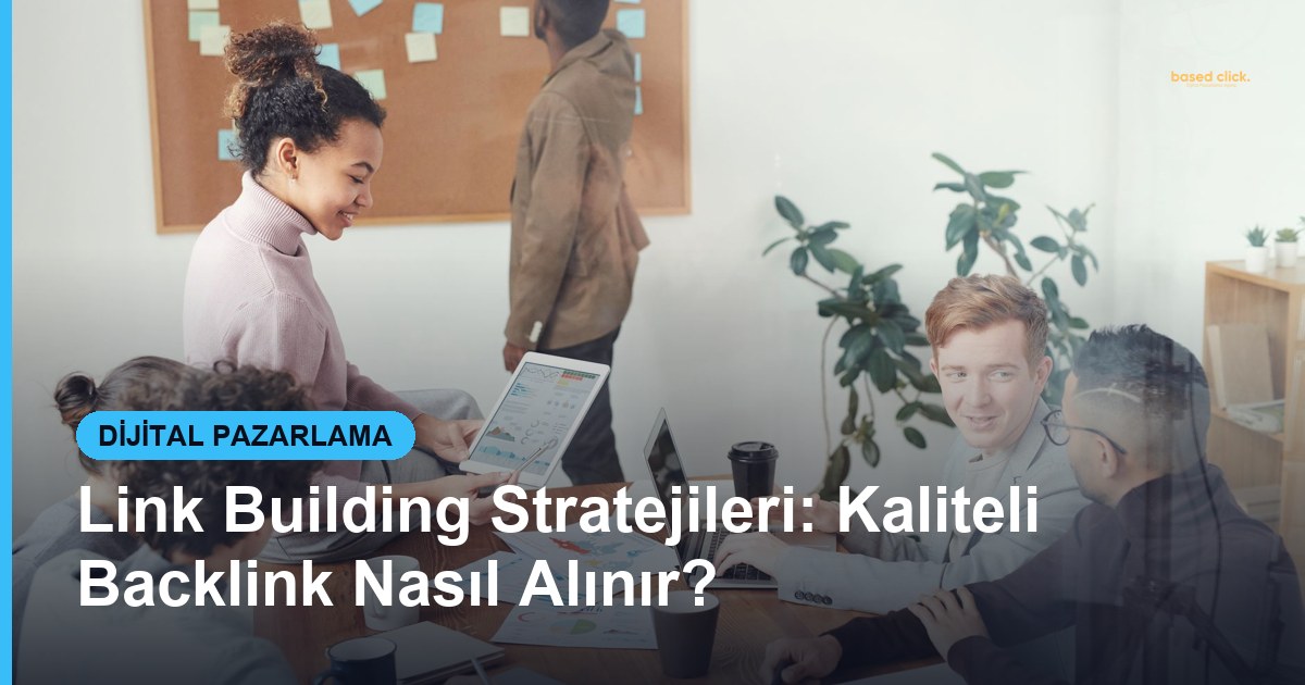 Link Building Stratejileri: Kaliteli Backlink Nasıl Alınır? - Based Click